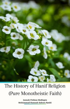 The History of Hanif Religion (Pure Monotheistic Faith) (eBook, ePUB) - Mediapro, Jannah Firdaus; Ryuki, Muhammad Hamzah Sakura