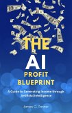 The AI Profit Blueprint: A Guide to Generating Income through Artificial Intelligence (eBook, ePUB)