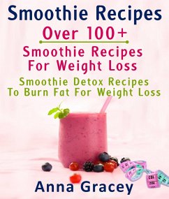 Smoothie Recipes: Over 100+ Smoothie Recipes For Weight Loss : Smoothie Detox Recipes To Burn Fat For Weight Loss (eBook, ePUB) - Gracey, Anna