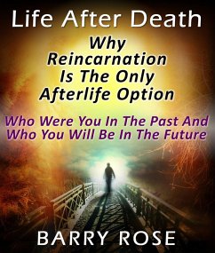 Cover Life After Death: Why Reincarnation Is The Only Afterlife Option : Who Were You In The Past And Who You Will Be In The Future (eBook, ePUB)