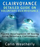 Clairvoyance: Detailed Guide On Voluntary Clairvoyance : Psychic Development Of Seeing Using Voluntary Clairvoyance (eBook, ePUB) Clairvoyance: Detailed Guide On Voluntary Clairvoyance : Psychic Development Of Seeing Using Voluntary Clairvoyance (eBook, ePUB)