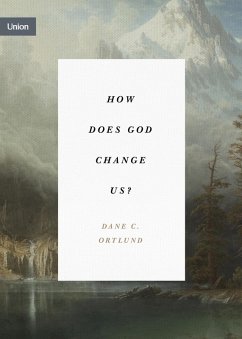 How Does God Change Us? (eBook, ePUB) - Ortlund, Dane