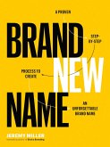 Brand New Name: A Proven, Step-by-Step Process to Create an Unforgettable Brand Name (eBook, ePUB)