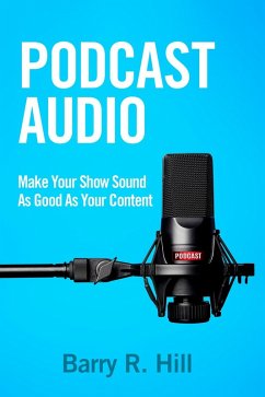 Cover Podcast Audio: Make Your Show Sound As Good As Your Content (eBook, ePUB)