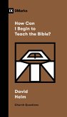 How Can I Begin to Teach the Bible? (eBook, ePUB)