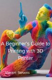 A Beginner's Guide to Printing with 3D Printer (eBook, ePUB)