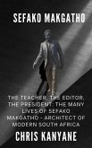 Sefako Makgatho: The Teacher, the Editor, the President, The Many Lives of Sefako Makgatho - Architect of Modern South Africa (eBook, ePUB)