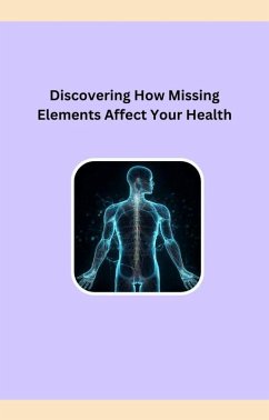 Discovering How Missing Elements Affect Your Health (eBook, ePUB) - Fontenot, Robert A Discovering How Missing Elements Affect Your Health (eBook, ePUB) - Fontenot, Robert A