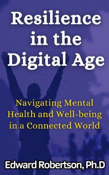 Resilience in the Digital Age Navigating Mental Health and Well-being in a Connected World (eBook, ePUB) Resilience in the Digital Age Navigating Mental Health and Well-being in a Connected World (eBook, ePUB)