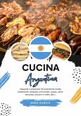 Cucina Argentina: Imparate a Preparare 50 Autentiche Ricette Tradizionali, Antipasti, Primi Piatti, Zuppe, Salse, Bevande, Dessert e Molto altro (Sapori del Mondo: un Viaggio Culinario) (eBook, ePUB)