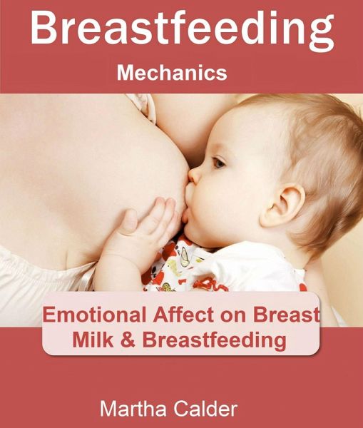 Breastfeeding Mechanics: Emotional Affect on Breast Milk & Breastfeeding (eBook, ePUB)