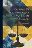 Journal De Jurisprudence (par Pierre Rousseau.)...