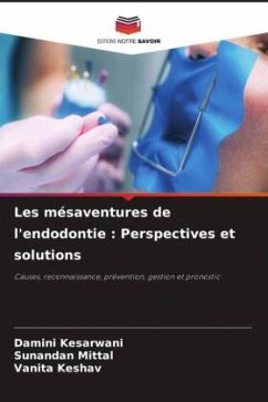 Les mésaventures de l'endodontie : Perspectives et solutions - Kesarwani, Damini;Mittal, Sunandan;Keshav, Vanita