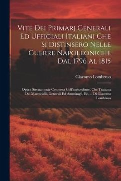 Vite Dei Primarj Generali Ed Ufficiali Italiani Che Si Distinsero Nelle Guerre Napoleoniche Dal 1796 Al 1815 - Lombroso, Giacomo