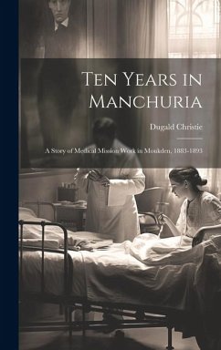 Ten Years in Manchuria - Christie, Dugald