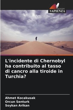 L'incidente di Chernobyl ha contribuito al tasso di cancro alla tiroide in Turchia? - Kocakusak, Ahmet;Senturk, Orcun;Arikan, Soykan