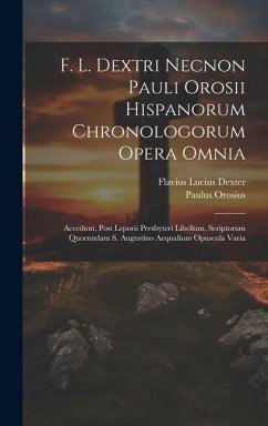 F. L. Dextri Necnon Pauli Orosii Hispanorum Chronologorum Opera Omnia - Dexter, Flavius Lucius; Orosius, Paulus