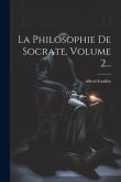 La Philosophie De Socrate, Volume 2...