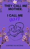 They call me mother. I call me crazy.