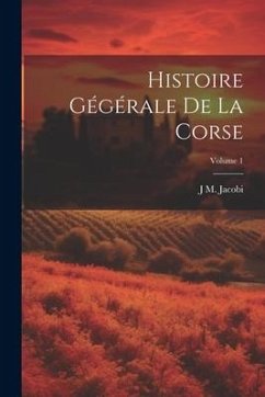 Histoire Gégérale De La Corse; Volume 1 - Jacobi, J M