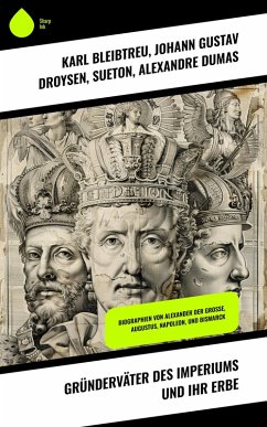 Gründerväter des Imperiums und ihr Erbe (eBook, ePUB) - Bleibtreu, Karl; Droysen, Johann Gustav; Sueton; Dumas, Alexandre