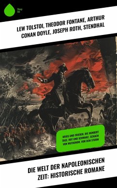 Die Welt der Napoleonischen Zeit: Historische Romane (eBook, ePUB) - Tolstoi, Lew; Sperl, August; Fontane, Theodor; Doyle, Arthur Conan; Roth, Joseph; Stendhal; Schücking, Levin; Watzlik, Hans; Kapitän Marryat, Frederick; Siebe, Josephine