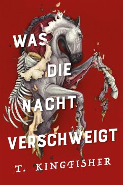 Was die Nacht verschweigt: Die Fortsetzung von WAS DIE TOTEN BEWEGT - Eine packende und atmosphärische Erzählung in der Tradition von Edgar Allan Poe - Kingfisher, T.