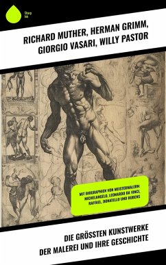 Die größten Kunstwerke der Malerei und ihre Geschichte (eBook, ePUB) - Muther, Richard; Grimm, Herman; Vasari, Giorgio; Pastor, Willy