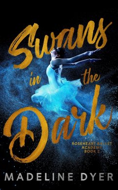 Swans in the Dark (Roseheart Ballet Academy, #2) (eBook, ePUB) - Dyer, Madeline