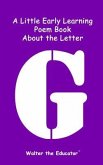 A Little Early Learning Poem Book about the Letter G (eBook, ePUB) A Little Early Learning Poem Book about the Letter G (eBook, ePUB)