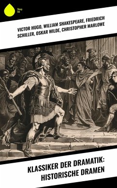 Klassiker der Dramatik: Historische Dramen (eBook, ePUB) - Hugo, Victor; Aischylos; Shakespeare, William; Schiller, Friedrich; Wilde, Oskar; Marlowe, Christopher; Byron, Lord; Lessing, Gotthold Ephraim; Kleist, Heinrich von; Sophokles