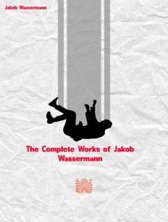 The Complete Works of Jakob Wassermann (eBook, ePUB) - Jakob Wassermann