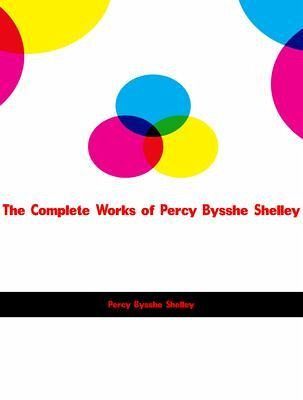 The Complete Works of Percy Bysshe Shelley (eBook, ePUB) The Complete Works of Percy Bysshe Shelley (eBook, ePUB)