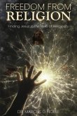 Freedom From Religion Finding Jesus in the Web of Religiosity (eBook, ePUB)