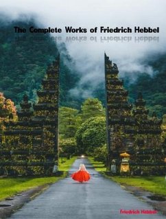 The Complete Works of Friedrich Hebbel (eBook, ePUB) - Friedrich Hebbel