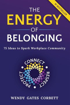 The Energy of Belonging: 75 Ideas to Spark Workplace Community (eBook, ePUB) - Corbett, Wendy Gates