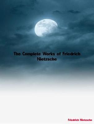 The Complete Works of Friedrich Nietzsche (eBook, ePUB) The Complete Works of Friedrich Nietzsche (eBook, ePUB)