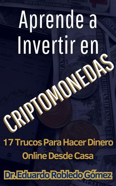 Aprende a Invertir en Criptomonedas 17 Trucos Para Hacer Dinero Online Desde Casa (Aprende a comprar e invertir en criptomonedas aunque seas principiante y empieces de cero, #3) (eBook, ePUB) Aprende a Invertir en Criptomonedas 17 Trucos Para Hacer Dinero Online Desde Casa (Aprende a comprar e invertir en criptomonedas aunque seas principiante y empieces de cero, #3) (eBook, ePUB)