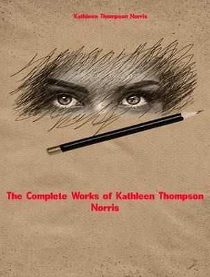 The Complete Works of Kathleen Thompson Norris (eBook, ePUB) The Complete Works of Kathleen Thompson Norris (eBook, ePUB)