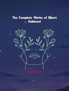 The Complete Works of Elbert Hubbard (eBook, ePUB) - Elbert Hubbard