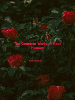 The Complete Works of Knut Hamsun (eBook, ePUB) The Complete Works of Knut Hamsun (eBook, ePUB)