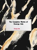 The Complete Works of George Ade (eBook, ePUB)