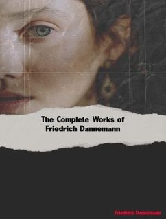 The Complete Works of Friedrich Dannemann (eBook, ePUB) - Friedrich Dannemann