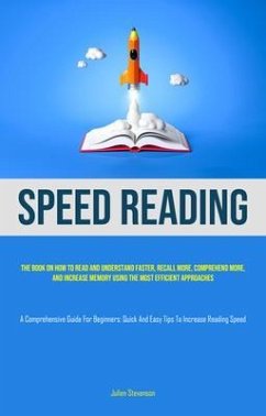 Cover Speed Reading: The book on how to read and understand faster, recall more, comprehend more, and increase memory using the most efficient approaches (A Comprehensive Guide for Beginners (eBook, ePUB)