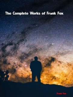 The Complete Works of Frank Fox (eBook, ePUB) - Frank Fox The Complete Works of Frank Fox (eBook, ePUB) - Frank Fox
