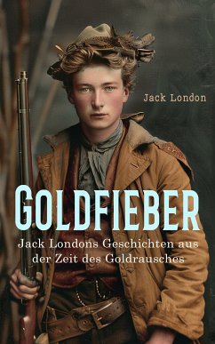 Goldfieber: Jack Londons Geschichten aus der Zeit des Goldrausches (eBook, ePUB) - London, Jack