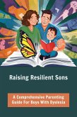 Raising Resilient Sons: A Comprehensive Parenting Guide For Boys With Dyslexia (eBook, ePUB)