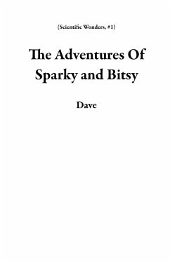 The Adventures Of Sparky and Bitsy (Scientific Wonders, #1) (eBook, ePUB) - Dave