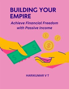 Building Your Empire: Achieve Financial Freedom with Passive Income (eBook, ePUB) - T, Harikumar V