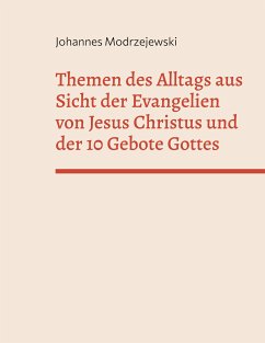Themen des Alltags aus Sicht der Evangelien von Jesus Christus und der 10 Gebote Gottes (eBook, ePUB) - Modrzejewski, Johannes